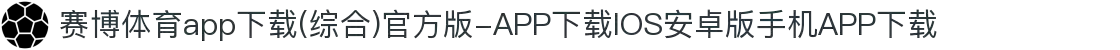赛博体育app下载(综合)官方版-APP下载IOS安卓版手机APP下载